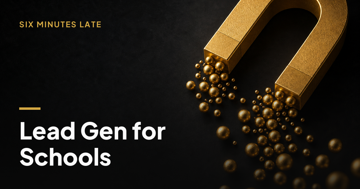 Lead Generation for Schools: How to Get Qualified Inquiries That Actually Enroll — Six Minutes Late