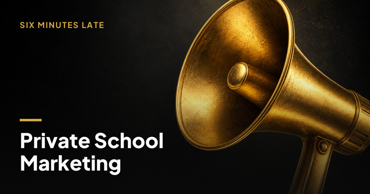 Marketing for Private Schools: What Actually Fills Seats — Six Minutes Late
